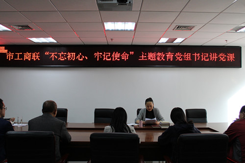 市工商联开展“不忘初心、牢记使命”主题教育党组书记讲党课活动